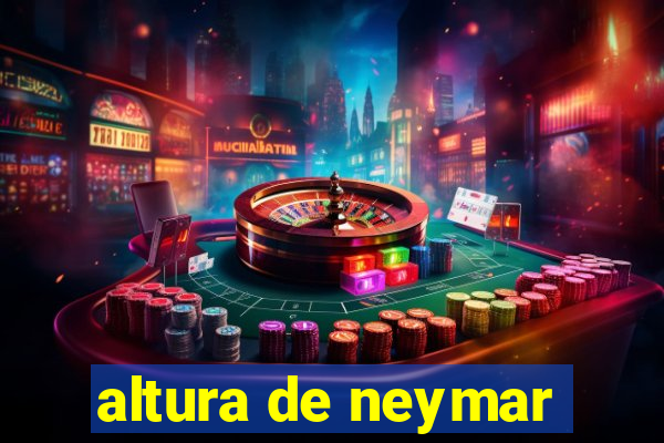 altura de neymar